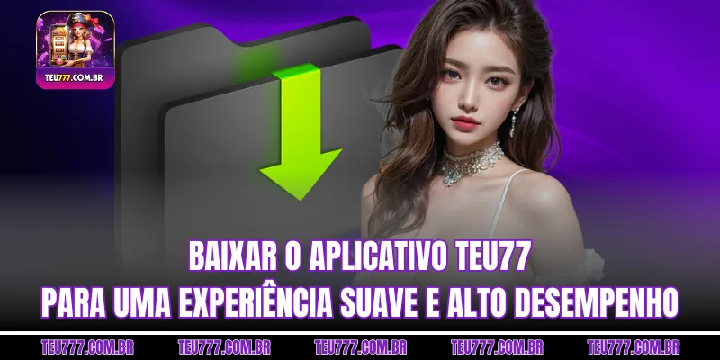 Baixar o aplicativo TEU777 para uma experiência suave e alto desempenho