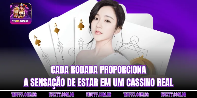 Cada rodada proporciona a sensação de estar em um cassino real