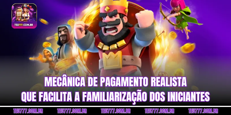 Mecânica de pagamento realista que facilita a familiarização dos iniciantes