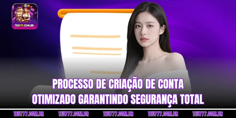 Processo de criação de conta otimizado garantindo segurança total