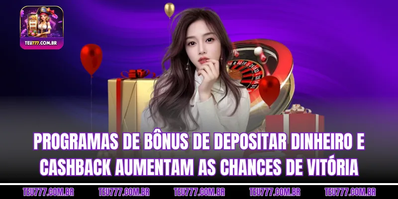 Programas de bônus de Depositar dinheiro e cashback aumentam as chances de vitória