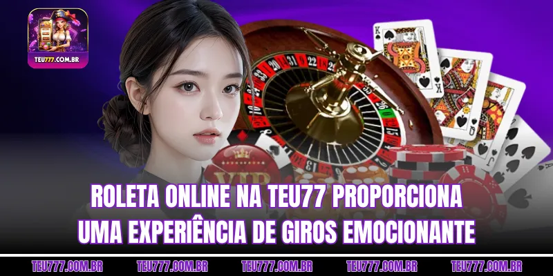 Roleta online na TEU777 proporciona uma experiência de giros emocionante