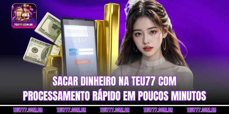 Sacar dinheiro TEU777 com processamento rápido em poucos minutos