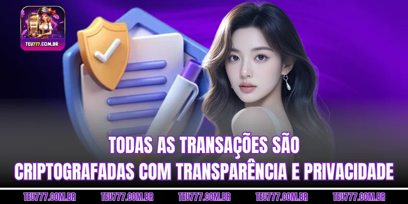 Todas as transações são criptografadas com transparência e privacidade